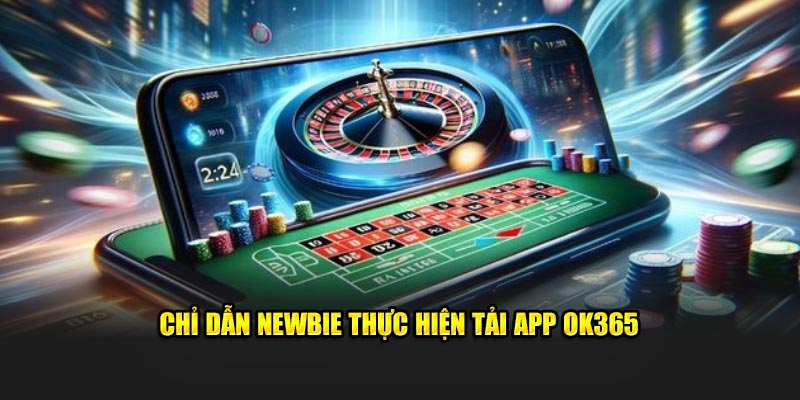 Chỉ dẫn newbie thực hiện tải app OK365