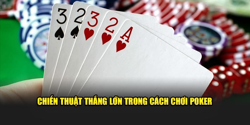 Chiến thuật thắng lớn trong cách chơi poker