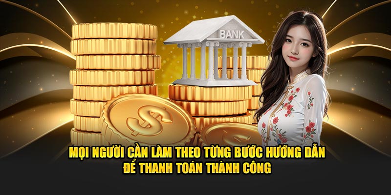 Mọi người cần làm theo từng bước hướng dẫn để thanh toán thành công