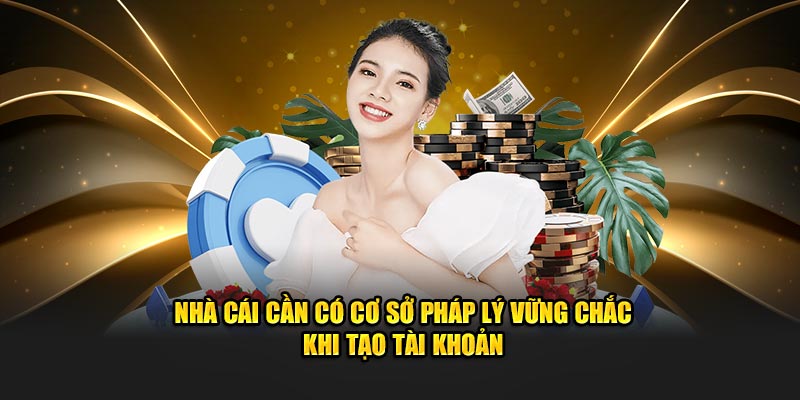 Nhà cái cần có cơ sở pháp lý vững chắc khi tạo tài khoản