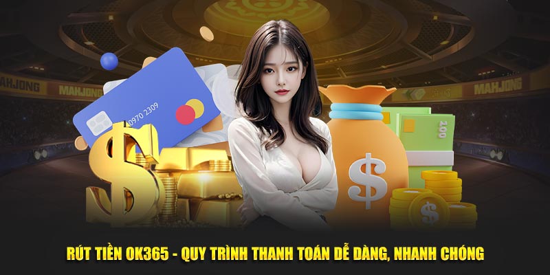 Rút Tiền Ok365 - Quy Trình Thanh Toán Dễ Dàng, Nhanh Chóng