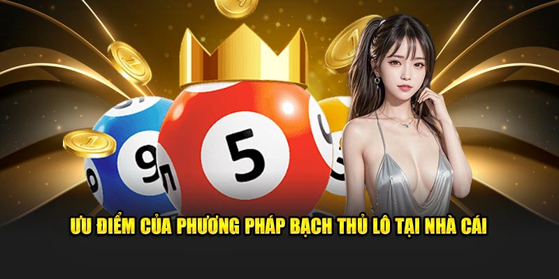 Ưu điểm của phương pháp bạch thủ lô tại nhà cái